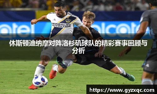 休斯顿迪纳摩对阵洛杉矶球队的精彩赛事回顾与分析